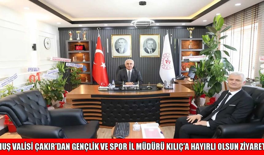 Muş Valisi Çakır’dan Gençlik ve Spor İl Müdürü Kılıç’a hayırlı olsun ziyareti