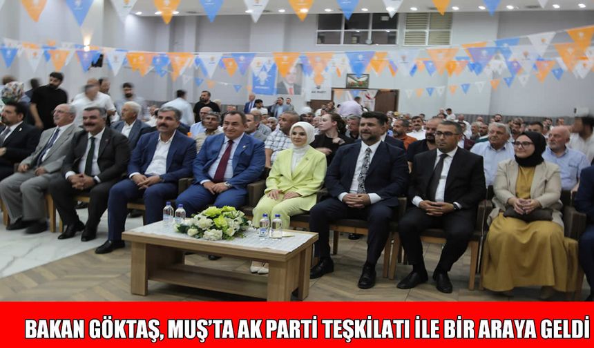 Bakan Göktaş, Muş’ta AK Parti teşkilatı ile bir araya geldi