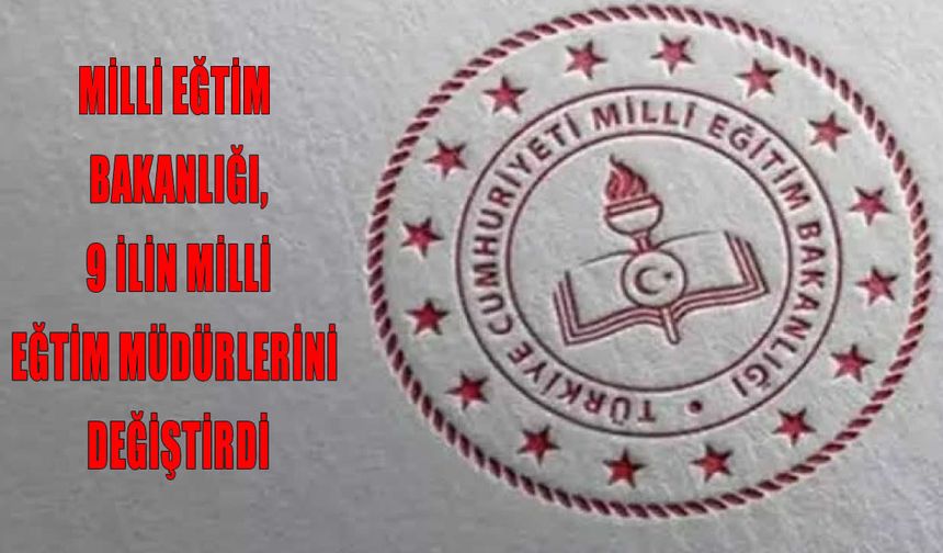 MEB’de 9 ilin İl Milli Eğitim Müdürü değişti