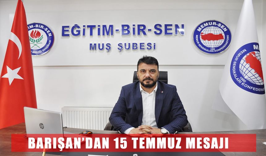 Memur Sen Muş Temsilcisi Barışan : 15 Temmuz, milletimizin geleceğine sahip çıkma iradesidir