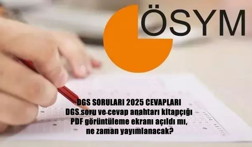 DGS 2025 Soru ve Cevapları Ne Zaman Açıklanacak? PDF Kitapçık Görüntüleme Ekranı Açıldı mı?