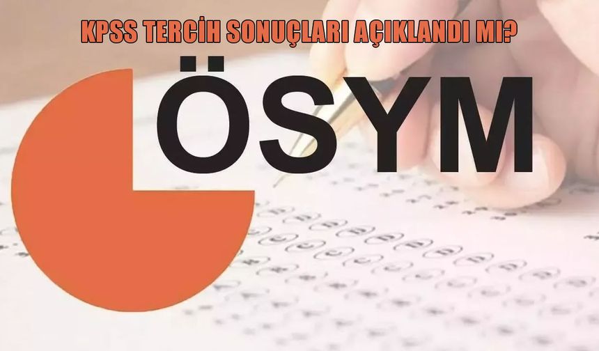 KPSS merkezi atama sonuçları açıklandı mı? KPSS/1 tercih yerleştirme sonuçları nereden sorgulanır?