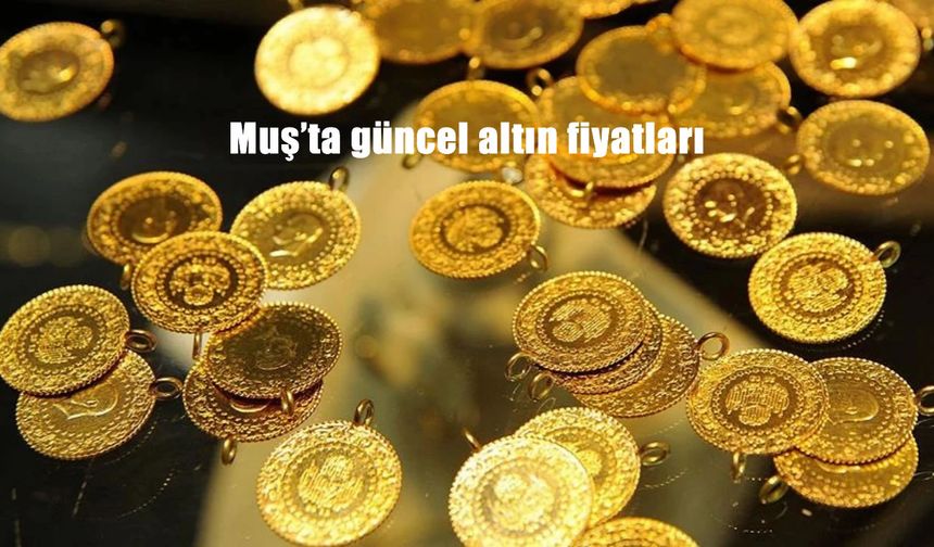 Muş’ta 25 Temmuz güncel gram, çeyrek ve cumhuriyet altın fiyatları ne kadar?
