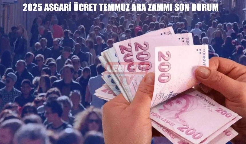 2025 Temmuz’da asgari ücrete ara zam yapılacak mı?