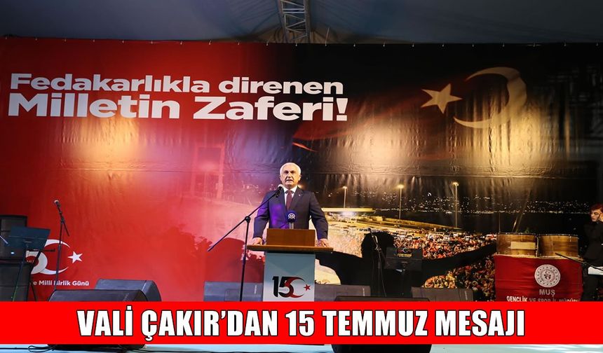 Muş Valisi Çakır’dan 15 Temmuz mesajı: Muş halkının dik duruşu, unutulmaz bir onur vesikasıdır