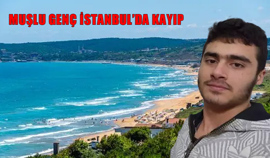 Muşlu genç İstanbul’da kayıp: Şahap Erol'dan 2 gündür haber yok