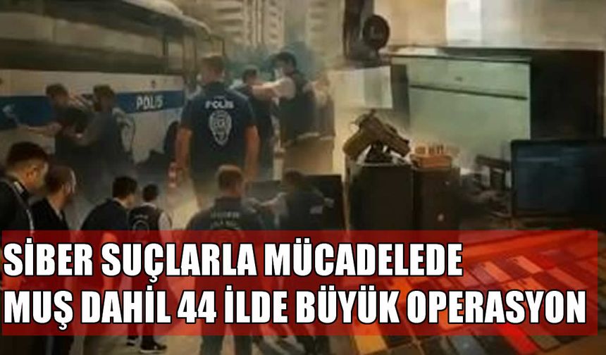Muş’ta siber suçlara yönelik operasyon