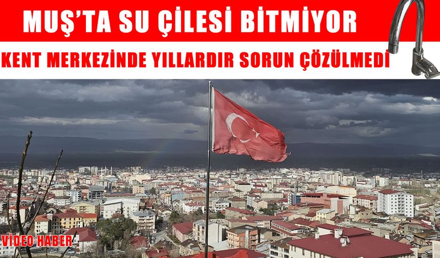 Muş’ta vatandaşın su çilesi bitmiyor
