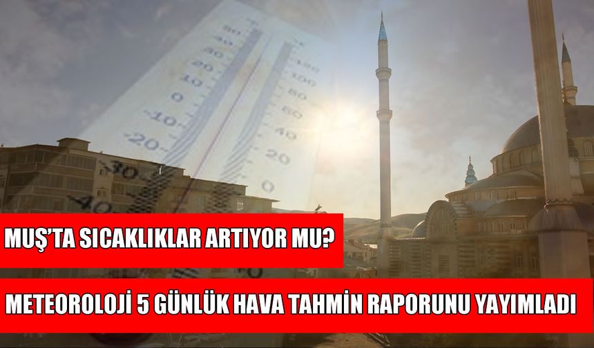 Muşlu vatandaşları yeni haftada nasıl bir hava bekliyor?
