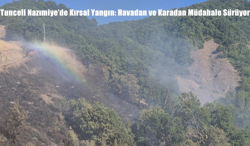 Tunceli Nazımiye’de Kırsal Yangın: Havadan ve Karadan Müdahale Sürüyor