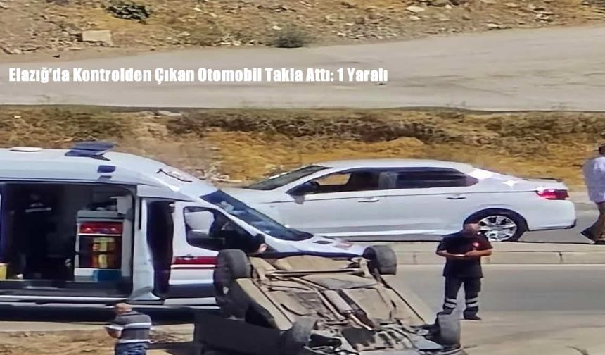 Elazığ’da Kontrolden Çıkan Otomobil Takla Attı: 1 Yaralı