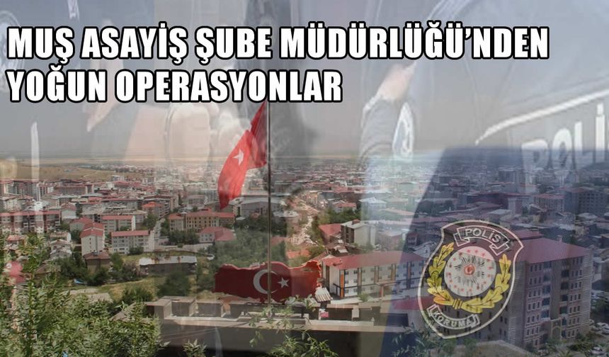 Muş’ta suç ve kaçakçılık operasyonu: 13 binden fazla kişi sorgulandı