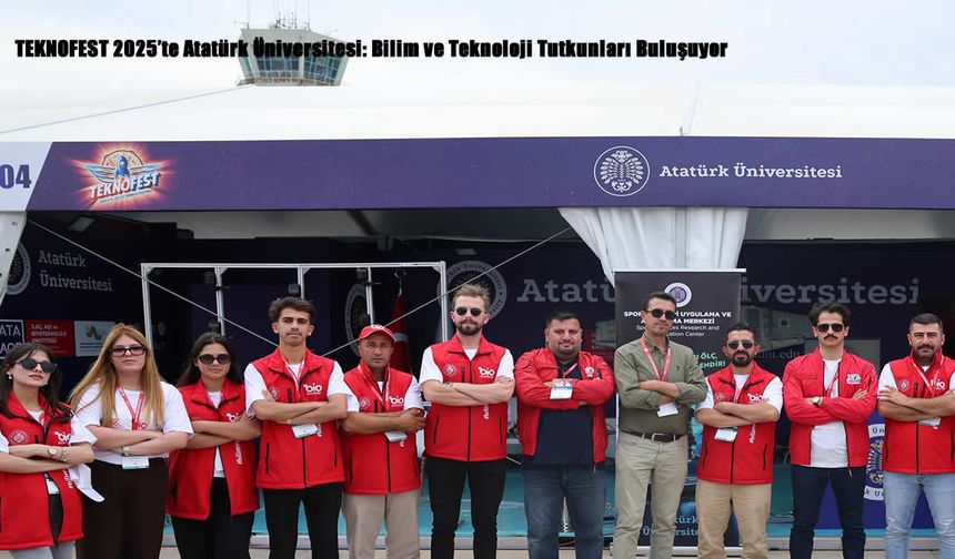 TEKNOFEST 2025’te Atatürk Üniversitesi: Bilim ve Teknoloji Tutkunları Buluşuyor