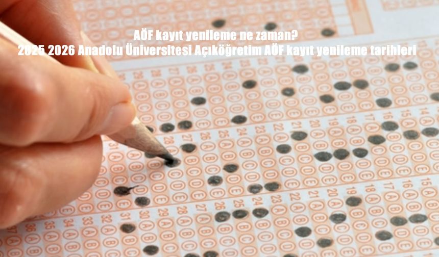 AÖF Kayıt Yenileme Tarihleri 2025-2026: Anadolu Üniversitesi Açıköğretim Güz Dönemi Ekle-Sil İşlemleri Başlıyor
