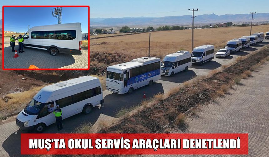 Muş’ta okul servis araçları denetlendi, sürücüler bilgilendirildi