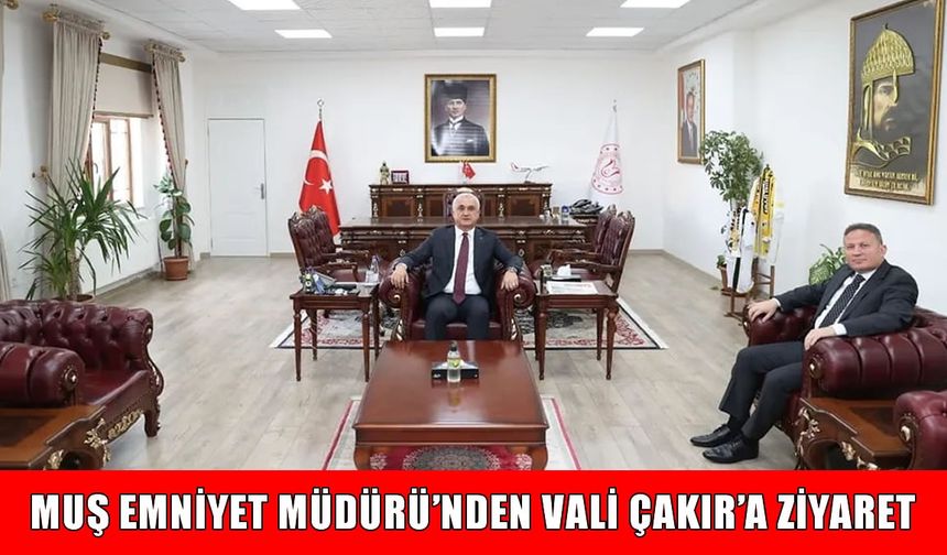 Muş'un yeni Emniyet Müdürü Kuzudişli, Vali Çakır’ı ziyaret etti