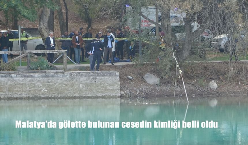 Malatya’da gölette bulunan cesedin kimliği belli oldu