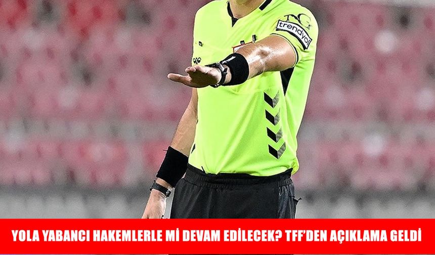 TFF'den açıklama geldi: Yola yabancı hakemlerle mi devam edilecek?