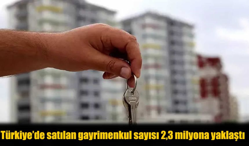Türkiye’de Gayrimenkul Satışları 9 Ayda 2,3 Milyona Yaklaştı