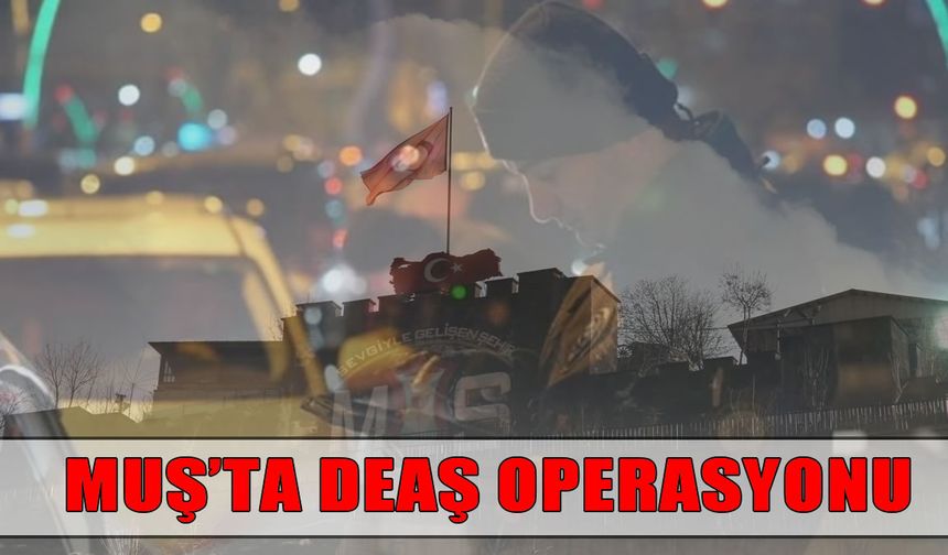 Muş’ta DEAŞ operasyonu: 5 kişi tutuklandı, 12 çocuk korumaya alındı