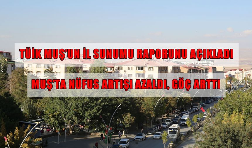 TÜİK açıkladı: Muş'ta nüfus artışı azaldı, göç arttı