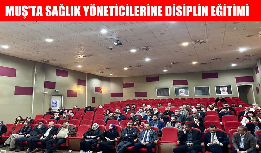 Muş’ta sağlık kurumu yöneticilerine “Mevzuat ve Disiplin Eğitimi” verildi