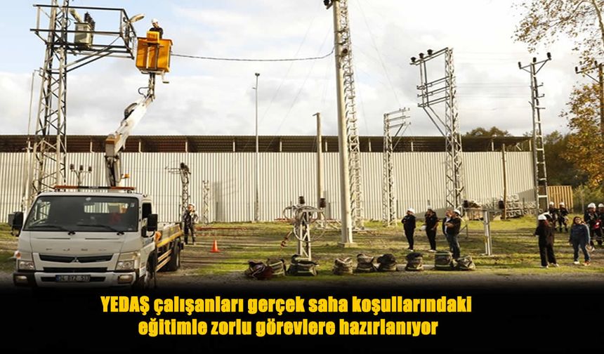 YEDAŞ Çalışanları Saha Eğitimleriyle Zorlu Görevlere Hazırlanıyor