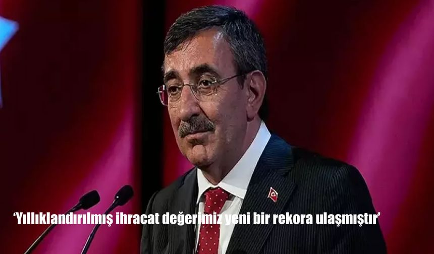 Cevdet Yılmaz: “Yıllıklandırılmış İhracat Değerimiz İlk Kez 270 Milyar Doları Aştı”