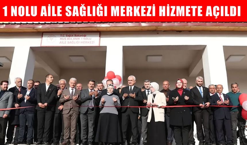 Bulanık’ta 1 No'lu Aile Sağlığı Merkezi hizmete açıldı