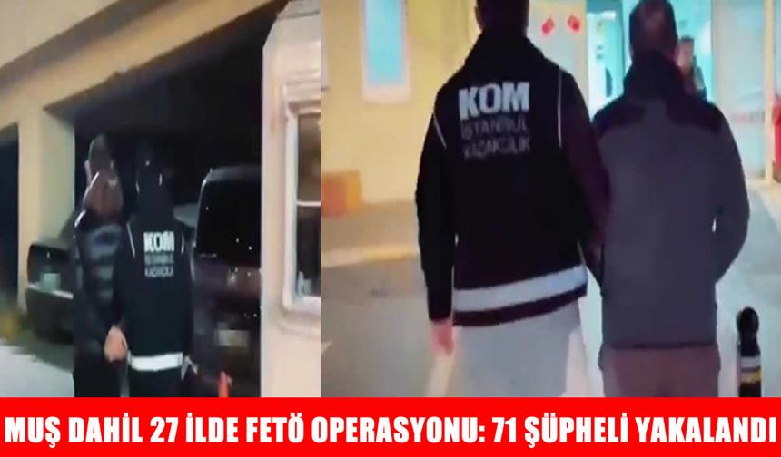 Muş dahil 27 ilde FETÖ operasyonu: 71 şüpheli yakalandı