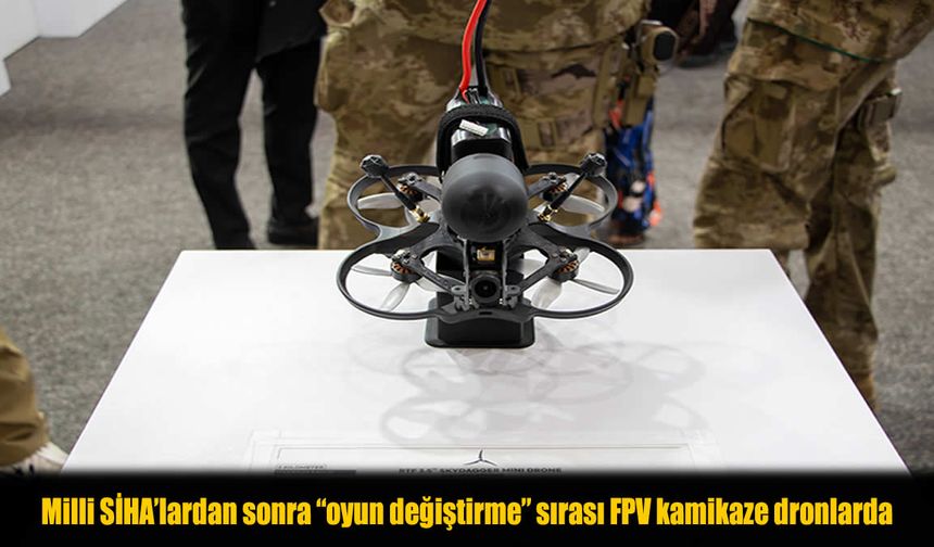 Türkiye’den Yeni “Oyun Değiştirici”: FPV Kamikaze Dronlar Sahneye Çıkıyor