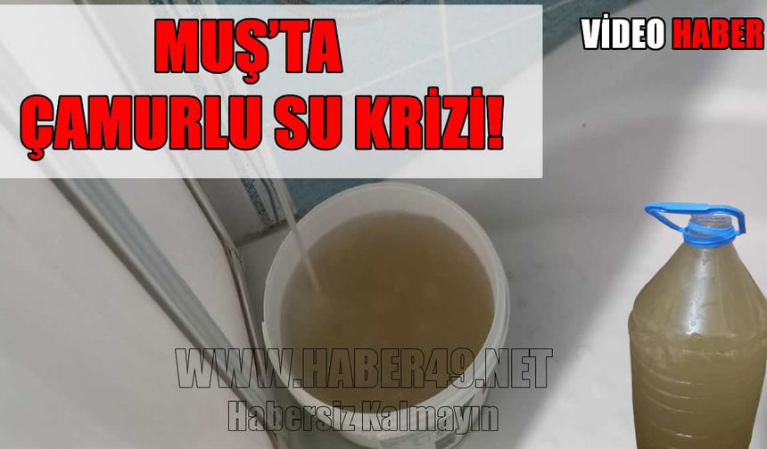 Muş’ta musluklardan akan çamurlu su hayatı felç etti