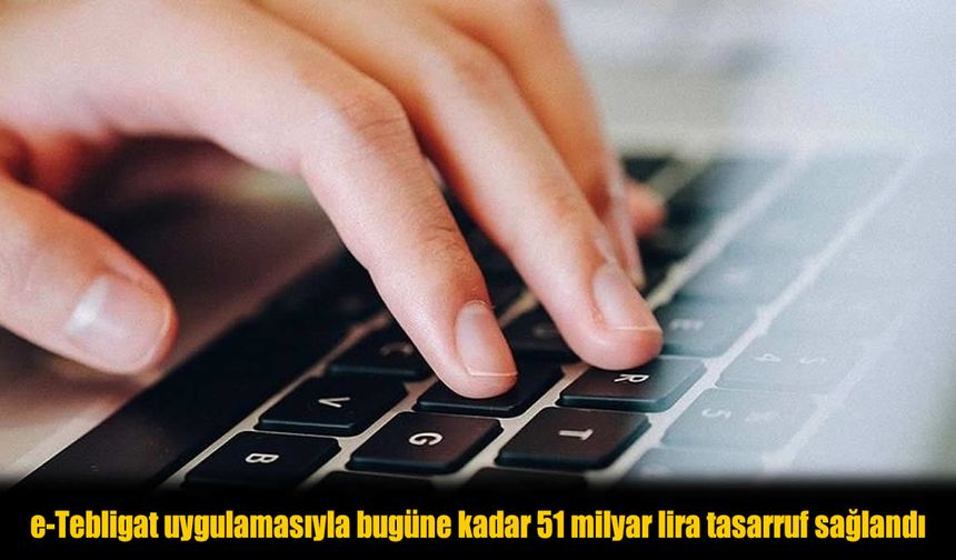 e-Tebligat Herkesi Şaşırtan Tasarruf Rakamını Açıkladı