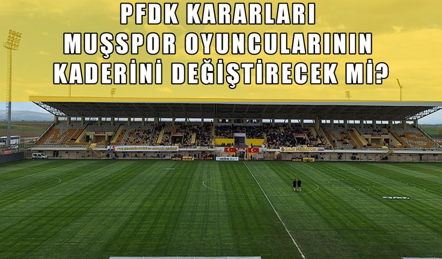 PFDK kararları Muşspor'un transfer rotasını çizecek