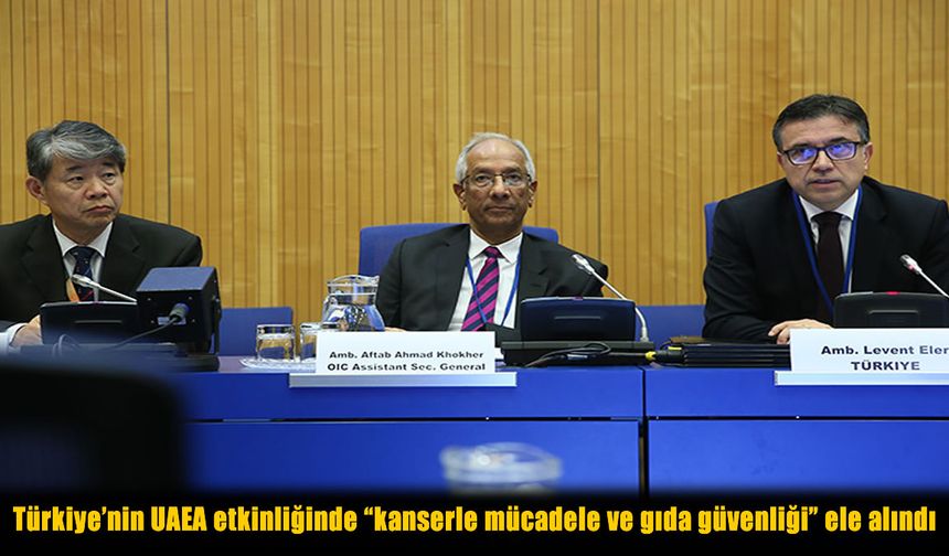 Türkiye’den UAEA’da “Kanserle Mücadele ve Gıda Güvenliği” Vurgusu