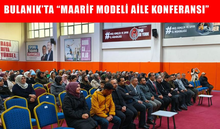 Bulanık’ta “Maarif Modeli Aile Konferansı” yoğun ilgi gördü