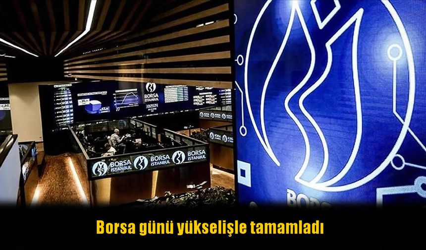 Borsa günü yükselişle tamamladı