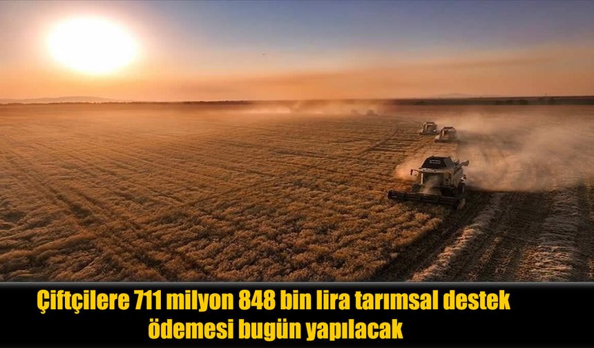 Tarım ve Orman Bakanlığı’ndan Çiftçilere Müjde: 711 Milyon Lira Bugün Hesaplarda