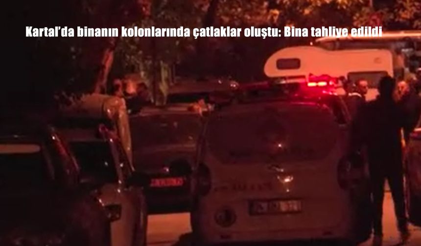 Kartal’da binanın kolonlarında çatlaklar oluştu: Bina tahliye edildi