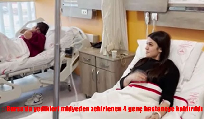 Bursa’da midye zehirlenmesi: 4 genç hastaneye kaldırıldı