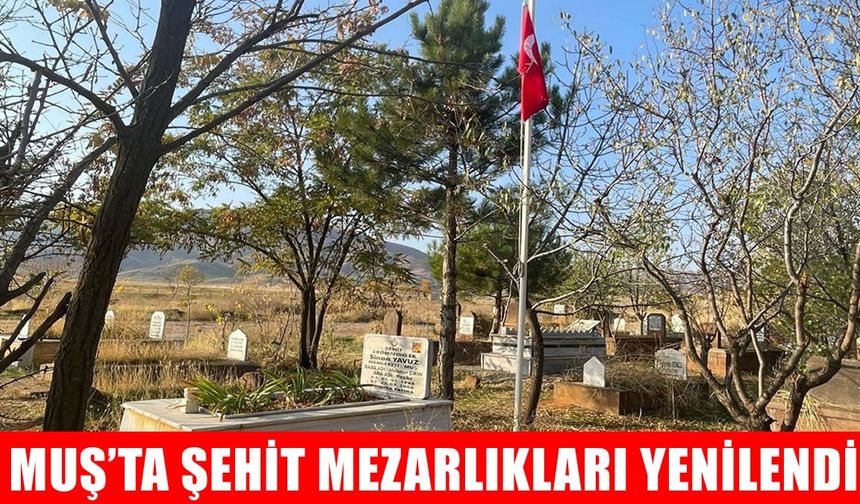 Muş’ta şehit mezarlıkları temizlendi, bayraklar yenilendi