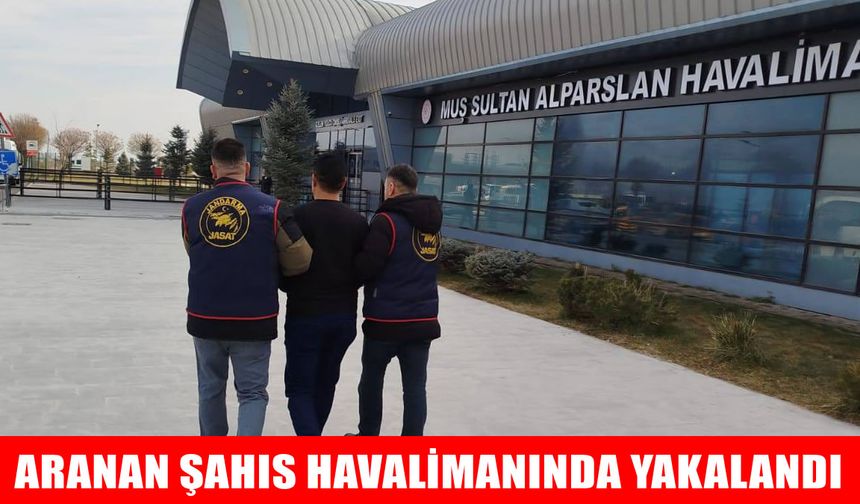 4 yıl hapis cezasıyla aranan şahıs Muş Havalimanı'nda yakalandı