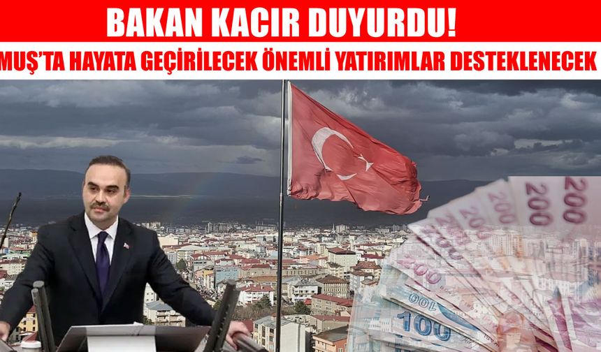Muş ekonomisine can suyu: Bakan Kacır'dan yatırım destek açıklaması