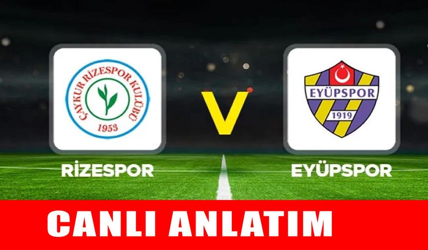 Rizespor – Eyüpspor maçı canlı anlatım