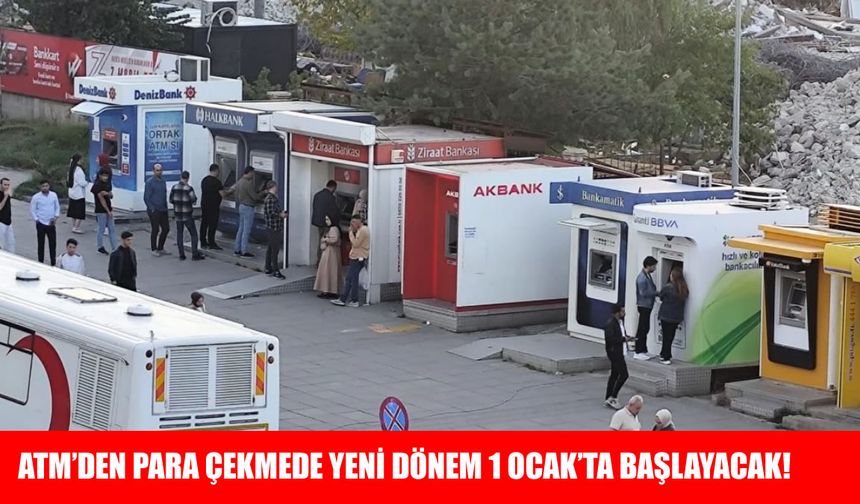 ATM’den para çekmede yeni dönem: 1 Ocak 2026’da bankacılıkta köklü değişim başlıyor
