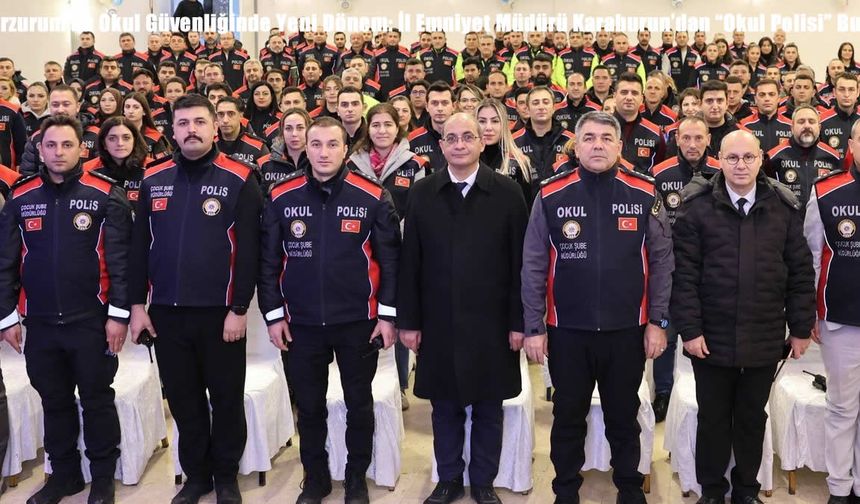 Erzurum’da Okul Güvenliğinde Yeni Dönem: İl Emniyet Müdürü Karaburun’dan “Okul Polisi” Buluşması