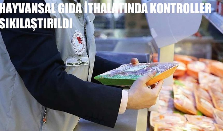 Hayvansal Gıda İthalatında Kontroller Sıkılaştırıldı: 2026’dan İtibaren Yeni Prosedür Yürürlüğe Girecek