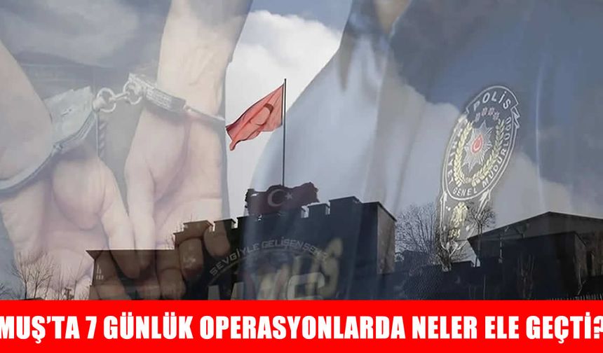 Muş'ta bir haftada 8 binden fazla kişi sorgulandı, aranan şahıslar yakalandı
