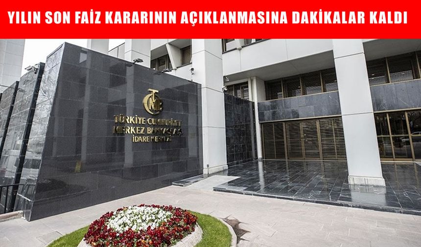 Yılın son faiz kararı açıklanıyor: Piyasaların gözü saat 14.00’te