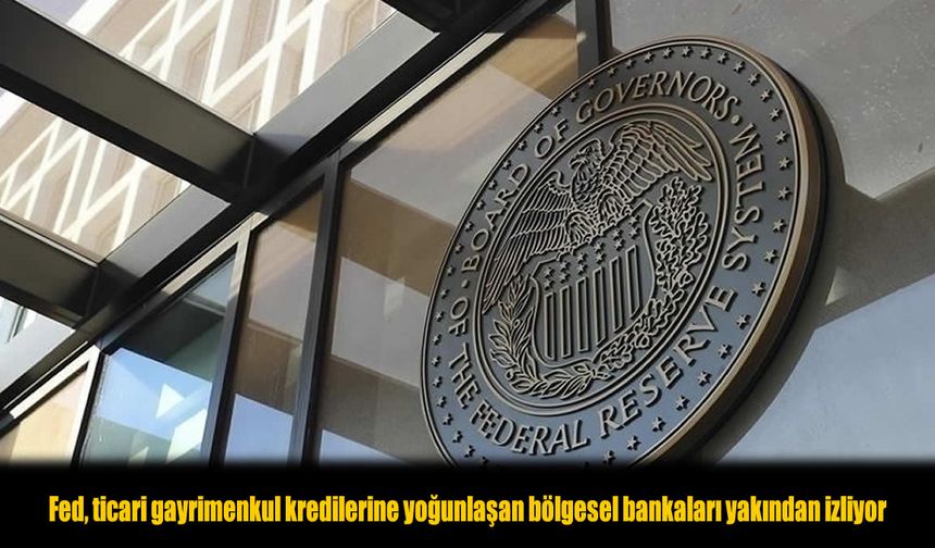 Fed, Bölgesel Bankaların Ticari Gayrimenkul Kredilerini Mercek Altına Aldı